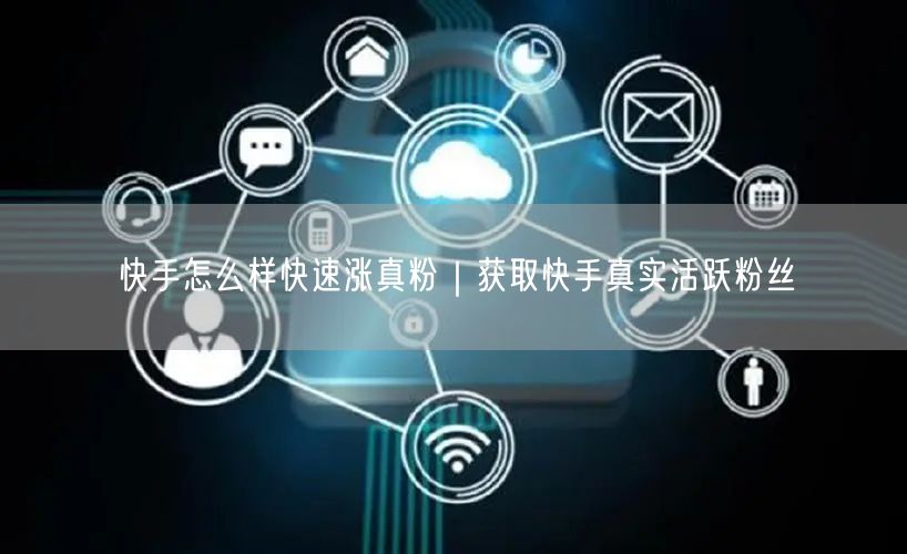快手怎么样快速涨真粉｜获取快手真实活跃粉丝