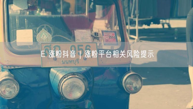 E 涨粉抖音｜涨粉平台相关风险提示