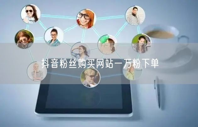抖音粉丝购买网站一万粉下单