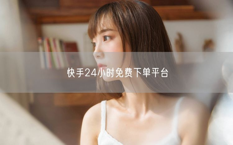 快手24小时免费下单平台