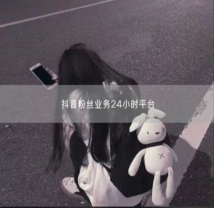 抖音粉丝业务24小时平台