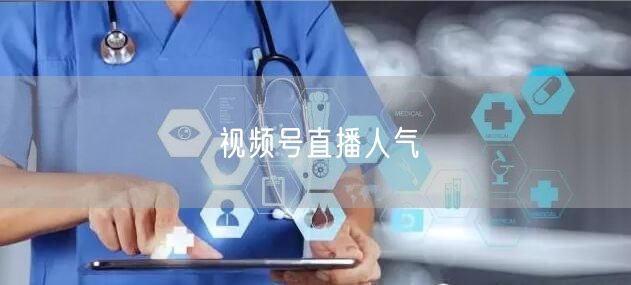 视频号直播人气