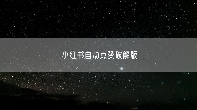 小红书自动点赞破解版