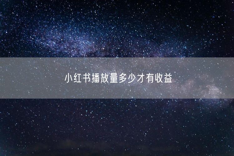 小红书播放量多少才有收益