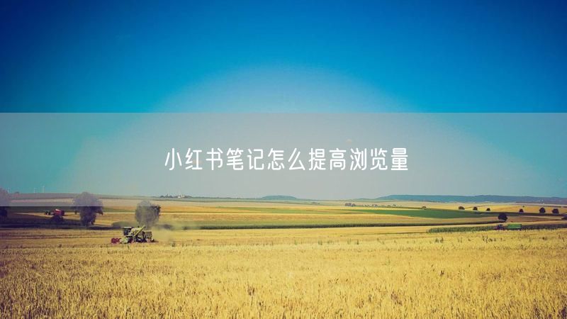 小红书笔记怎么提高浏览量