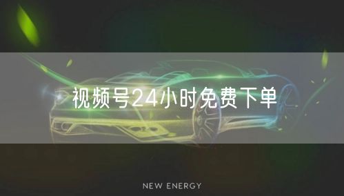 视频号24小时免费下单