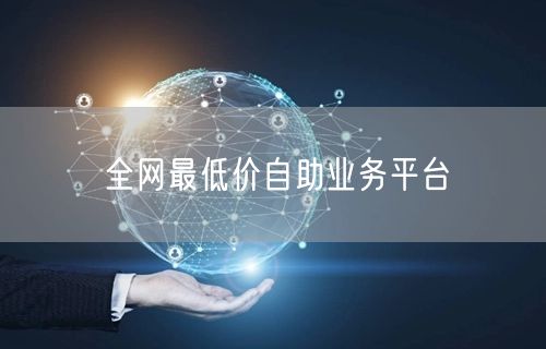全网最低价自助业务平台