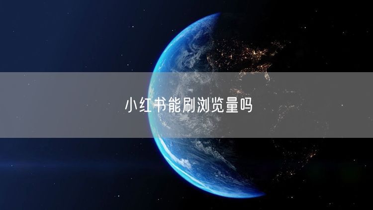 小红书能刷浏览量吗