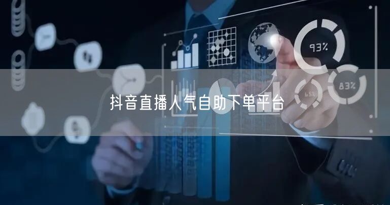 抖音直播人气自助下单平台