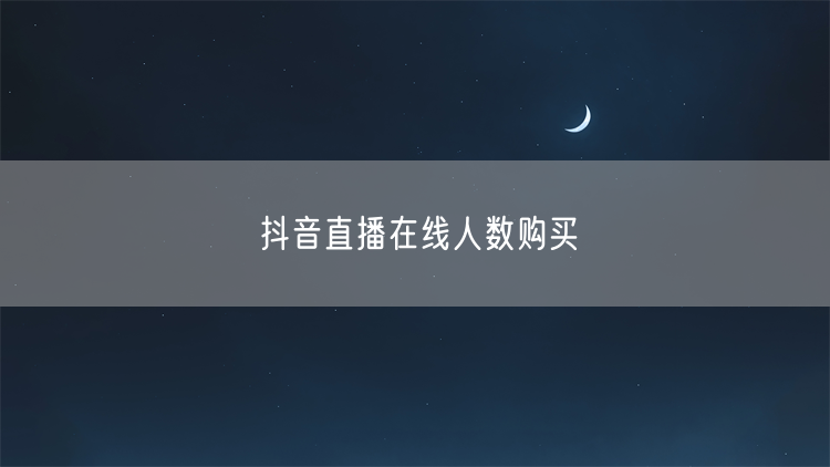 抖音直播在线人数购买