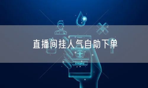 直播间挂人气自助下单
