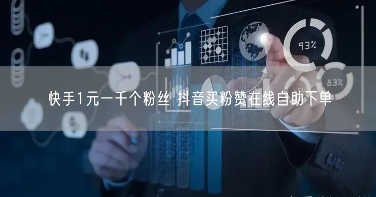 快手1元一千个粉丝 抖音买粉赞在线自助下单