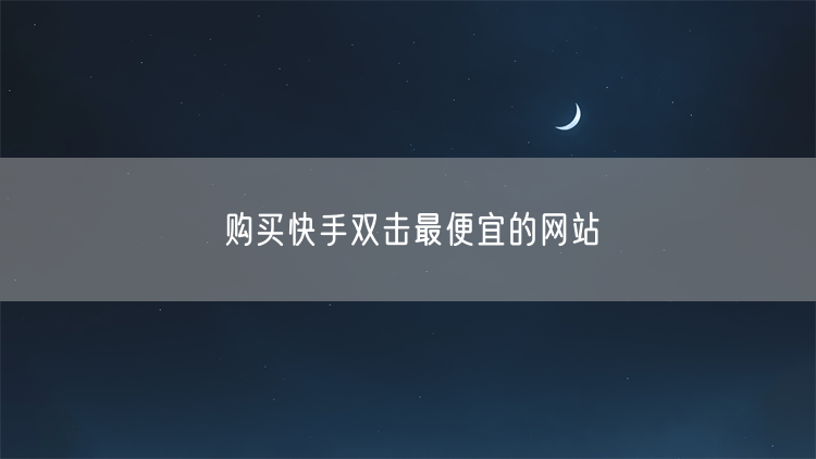 购买快手双击最便宜的网站