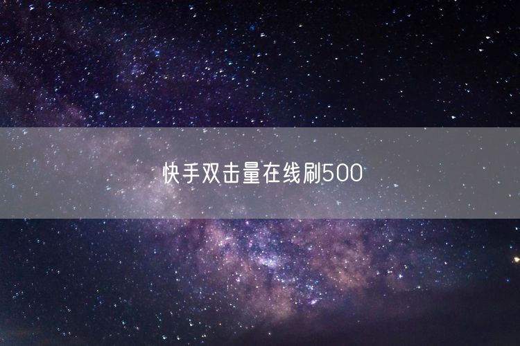 快手双击量在线刷500