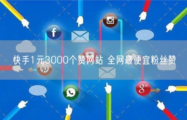 快手1元3000个赞网站 全网最便宜粉丝赞