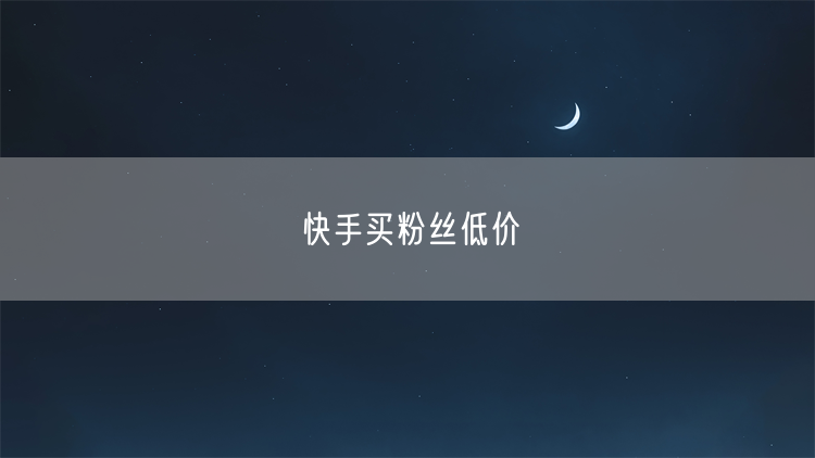 快手买粉丝低价