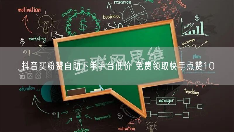抖音买粉赞自助下单平台低价 免费领取快手点赞10