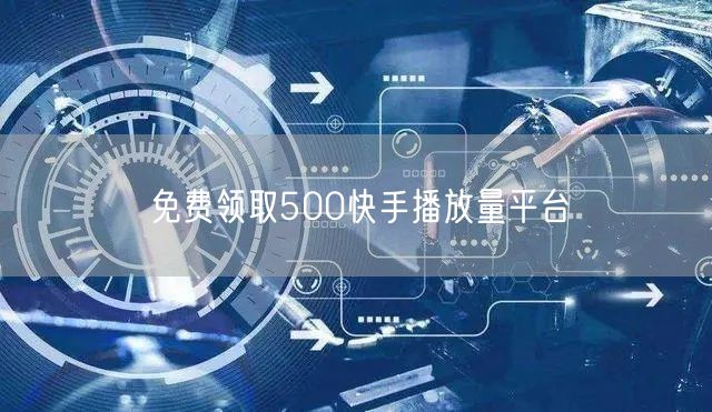 免费领取500快手播放量平台