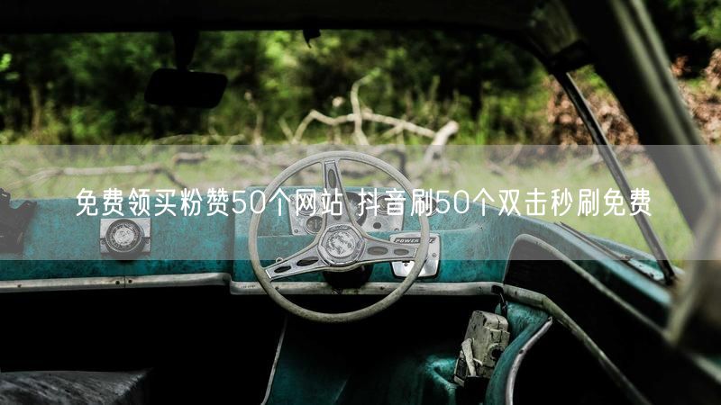 免费领买粉赞50个网站 抖音刷50个双击秒刷免费