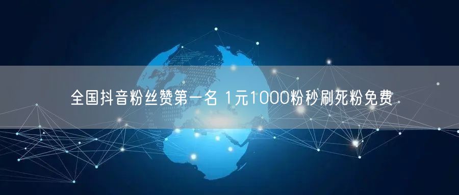 全国抖音粉丝赞第一名 1元1000粉秒刷死粉免费