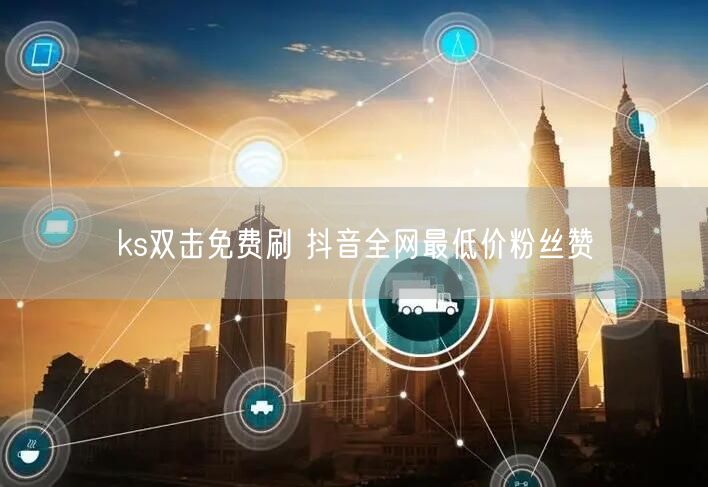 ks双击免费刷 抖音全网最低价粉丝赞
