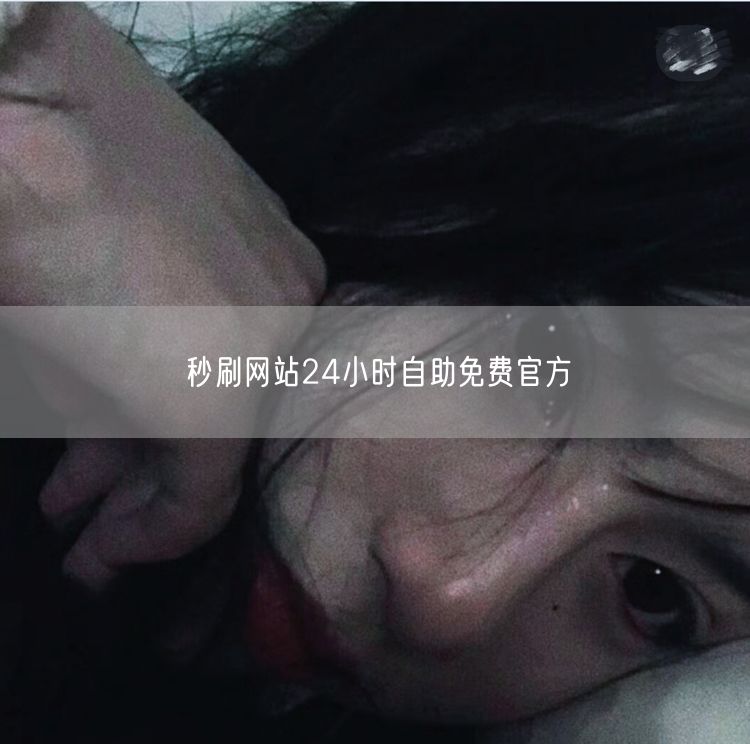 秒刷网站24小时自助免费官方