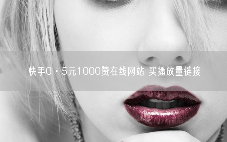 快手0·5元1000赞在线网站 买播放量链接