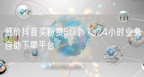 低价抖音买粉赞50个 ks24小时业务自助下单平台