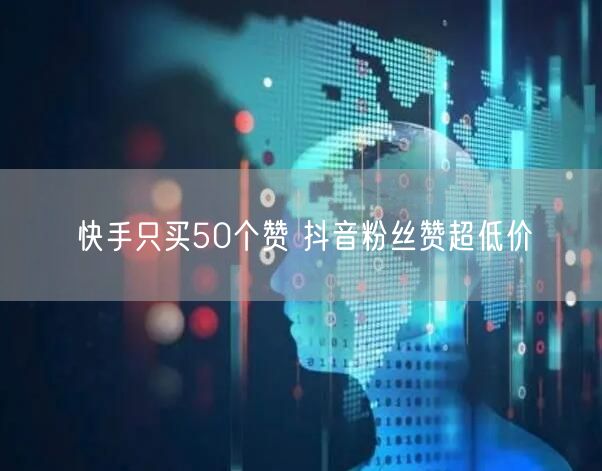 快手只买50个赞 抖音粉丝赞超低价