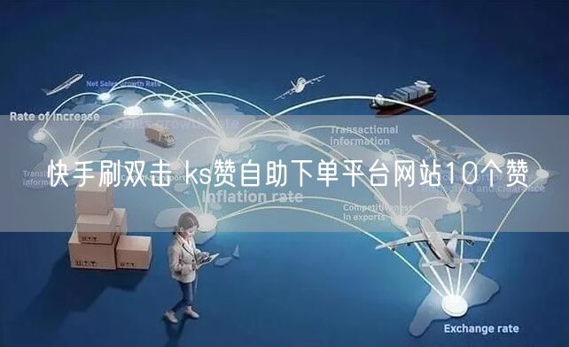 快手刷双击 ks赞自助下单平台网站10个赞