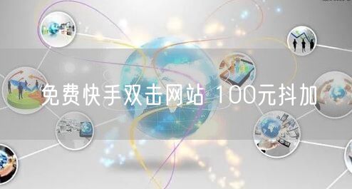 免费快手双击网站 100元抖加