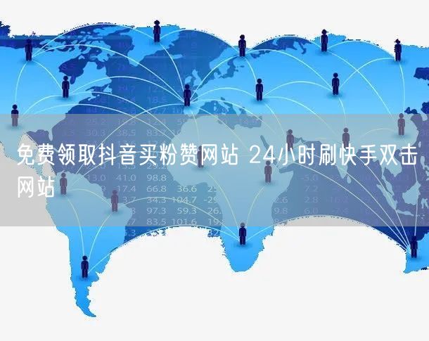 免费领取抖音买粉赞网站 24小时刷快手双击网站