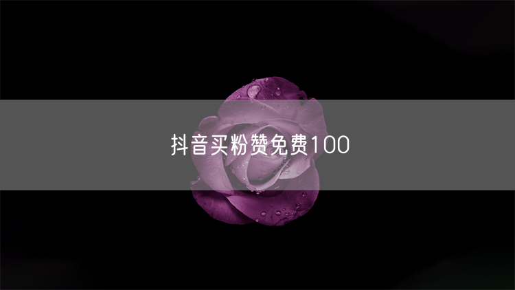 抖音买粉赞免费100