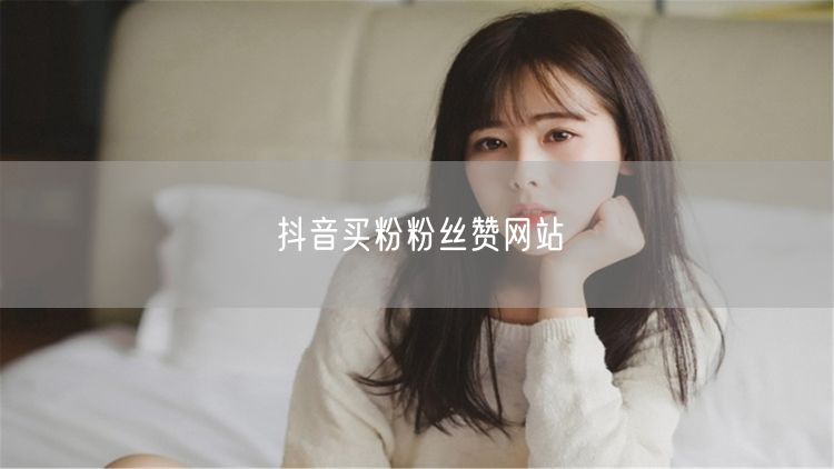 抖音买粉粉丝赞网站