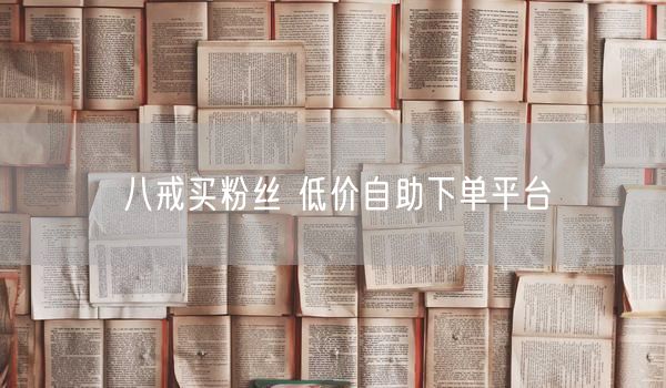 八戒买粉丝 低价自助下单平台