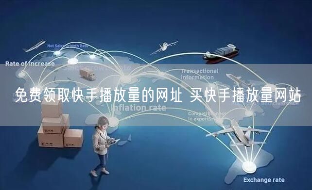 免费领取快手播放量的网址 买快手播放量网站