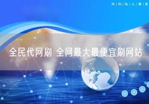 全民代网刷 全网最大最便宜刷网站