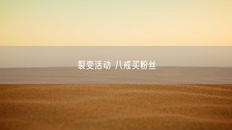 裂变活动 八戒买粉丝