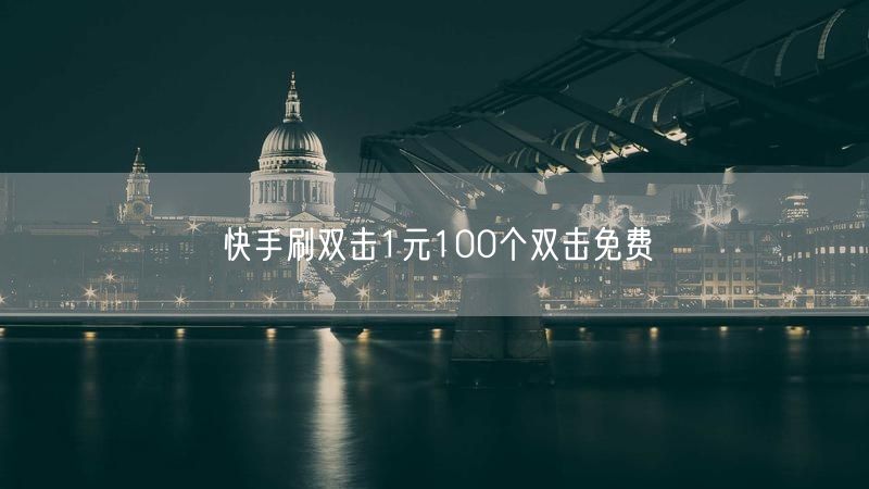 快手刷双击1元100个双击免费