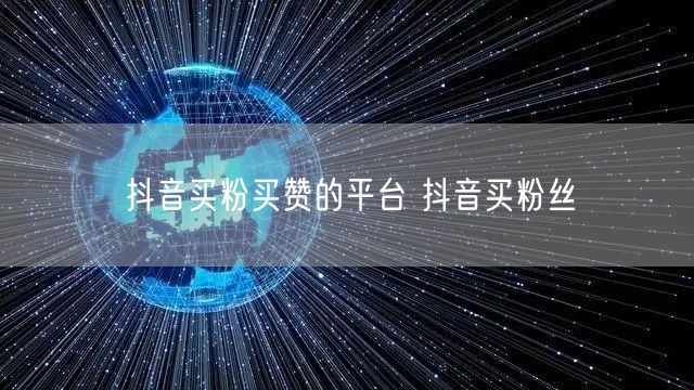 抖音买粉买赞的平台 抖音买粉丝