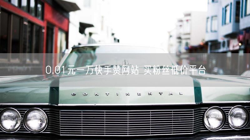 0.01元一万快手赞网站 买粉丝低价平台