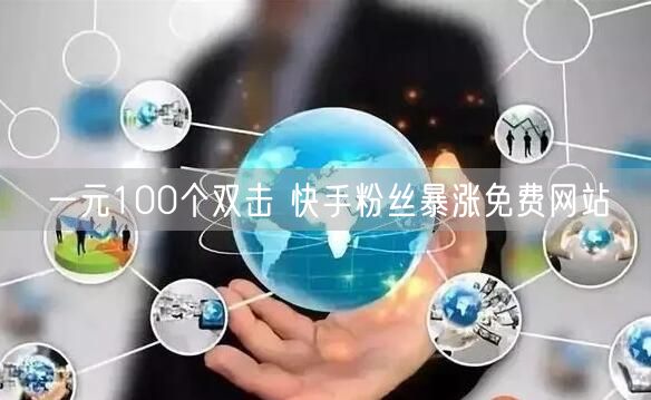 一元100个双击 快手粉丝暴涨免费网站