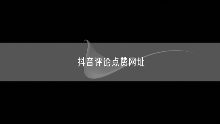 抖音评论点赞网址