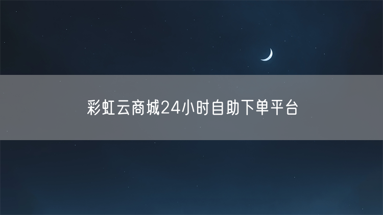彩虹云商城24小时自助下单平台