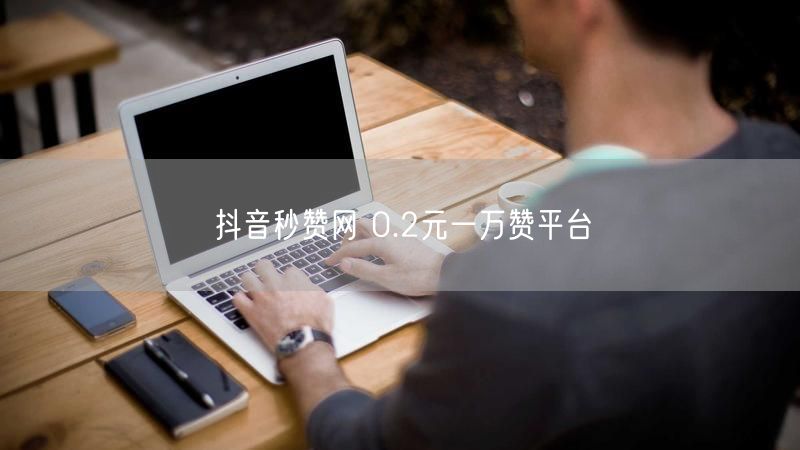 抖音秒赞网 0.2元一万赞平台