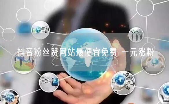 抖音粉丝赞网站最便宜免费 一元涨粉