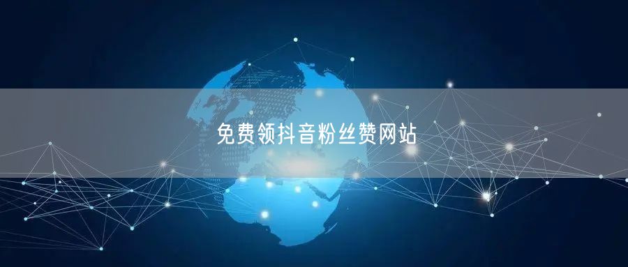 免费领抖音粉丝赞网站